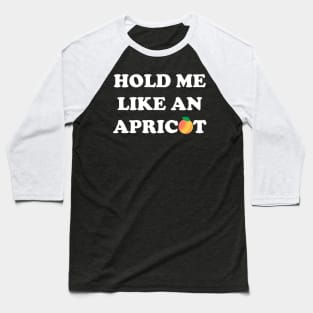 Hold Me Like an Apricot Baseball T-Shirt